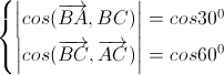 \left\{\begin{matrix}\left|cos(\overrightarrow{BA},BC)\right|=cos30^{0}\\\left|cos(\overrightarrow{BC},\overrightarrow{AC})\right|=cos60^{0}\end{matrix}\right.