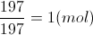 \frac{197}{197}=1(mol)
