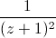 \frac{1}{(z+1)^{2}}