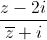 \frac{z-2i}{\overline{z}+i}
