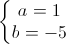 \left\{\begin{matrix}a=1\\b=-5\end{matrix}\right.