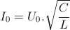 I_{0}=U_{0}.\sqrt{\frac{C}{L}}