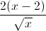 \frac{2(x-2)}{\sqrt{x}}