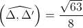 \left(\widehat{\Delta,\Delta'}\right)=\frac{\sqrt{63}}{8}