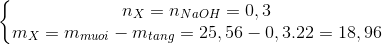 \left\{\begin{matrix} n_{X}=n_{NaOH}=0,3\\ m_{X}=m_{muoi}-m_{tang}=25,56-0,3.22=18,96 \end{matrix}\right.