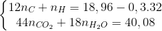 \left\{\begin{matrix} 12n_{C}+n_{H}=18,96-0,3.32\\ 44n_{CO_{2}}+18n_{H_{2}O}=40,08 \end{matrix}\right.