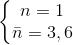 \left\{\begin{matrix} n=1\\ \bar{n}=3,6 \end{matrix}\right.