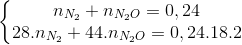 \left\{\begin{matrix} n_{N_{2}}+n_{N_{2}O}=0,24\\ 28.n_{N_{2}}+44.n_{N_{2}O}=0,24.18.2 \end{matrix}\right.