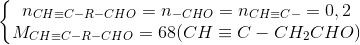 \left\{\begin{matrix} n_{CH\equiv C-R-CHO}=n_{-CHO}=n_{CH\equiv C-}=0,2\\ M_{CH\equiv C-R-CHO}=68 (CH\equiv C-CH_{2}CHO) \end{matrix}\right.