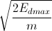 \sqrt{\frac{2E_{dmax}}{m}}