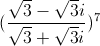 (\frac{\sqrt{3}-\sqrt{3}i}{\sqrt{3}+\sqrt{3}i})^{7}