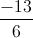 \frac{-13}{6}