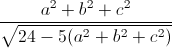 \frac{a^{2}+b^{2}+c^{2}}{\sqrt{24-5(a^{2}+b^{2}+c^{2})}}