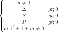 \left\{\begin{matrix} a\neq 0\\\Delta >0 \\S>0 \\P>0 \\m.1^{2}+1+m\neq 0 \end{matrix}\right.