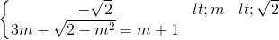 \left\{\begin{matrix} -\sqrt{2}<m<\sqrt{2}\\3m-\sqrt{2-m^{2}}=m+1 \end{matrix}\right.