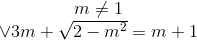 \begin{matrix} m\neq 1\\ \vee 3m+\sqrt{2-m^{2}}=m+1 \end{matrix}