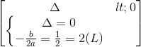 \begin{bmatrix} \Delta <0\\\left\{\begin{matrix} \Delta =0\\-\frac{b}{2a}=\frac{1}{2}=2 (L) \end{matrix}\right. \end{bmatrix}