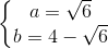 \left\{\begin{matrix} a=\sqrt{6}\\b=4-\sqrt{6} \end{matrix}\right.