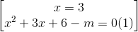 \begin{bmatrix} x=3\\x^{2}+3x+6-m=0 (1) \end{bmatrix}