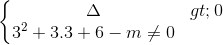 \left\{\begin{matrix} \Delta >0\\3^{2}+3.3+6-m\neq 0 \end{matrix}\right.