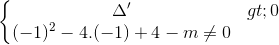 \left\{\begin{matrix} \Delta '>0\\(-1)^{2}-4.(-1)+4-m\neq 0 \end{matrix}\right.