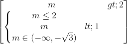 \begin{bmatrix} m>2\\\left\{\begin{matrix} m\leq 2\\m<1 \\m\in (-\infty ,-\sqrt{3}) \end{matrix}\right. \end{bmatrix}