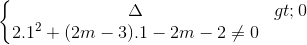 \left\{\begin{matrix} \Delta >0\\2.1^{2}+(2m-3).1-2m-2\neq 0 \end{matrix}\right.