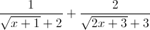 \frac{1}{\sqrt{x+1}+2}+\frac{2}{\sqrt{2x+3}+3}