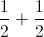 \frac{1}{2}+\frac{1}{2}