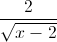 \frac{2}{\sqrt{x-2}}