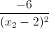 \frac{-6}{(x_{2}-2)^{2}}