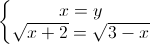 \left\{\begin{matrix}x=y\\\sqrt{x+2}=\sqrt{3-x}\end{matrix}\right.