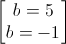 \begin{bmatrix}b=5\\b=-1\end{bmatrix}