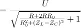 =\frac{U}{\sqrt{\frac{R+2RR_{0}}{R_{0}^{2}+(Z_{L}-Z_{C})^{2}}+1}}