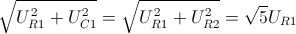 \sqrt{U_{R1}^{2}+U_{C1}^{2}}=\sqrt{U_{R1}^{2}+U_{R2}^{2}}=\sqrt{5}U_{R1}