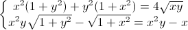 \left\{\begin{matrix}x^{2}(1+y^{2})+y^{2}(1+x^{2})=4\sqrt{xy}\\x^{2}y\sqrt{1+y^{2}}-\sqrt{1+x^{2}}=x^{2}y-x\end{matrix}\right.