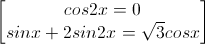 \begin{bmatrix}cos2x=0\\sinx+2sin2x=\sqrt{3}cosx\end{bmatrix}