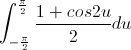 \int_{-\frac{\pi}{2}}^{\frac{\pi}{2}}\frac{1+cos2u}{2}du