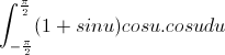 \int_{-\frac{\pi}{2}}^{\frac{\pi}{2}}(1+sinu)cosu.cosudu
