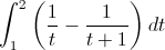 \int_{1}^{2}\left(\frac{1}{t}-\frac{1}{t+1}\right)dt