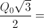 \frac{Q_{0}\sqrt{3}}{2}=