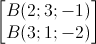 \begin{bmatrix}B(2;3;-1)\\B(3;1;-2)\end{bmatrix}