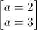 \begin{bmatrix}a=2\\a=3\end{bmatrix}