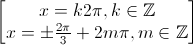 \begin{bmatrix}x=k2\pi,k\in\mathbb{Z}\\x=\pm\frac{2\pi}{3}+2m\pi,m\in\mathbb{Z}\end{bmatrix}