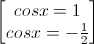 \begin{bmatrix}cosx=1\\cosx=-\frac{1}{2}\end{bmatrix}