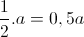 \frac{1}{2}.a=0,5a