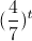 (\frac{4}{7})^{t}