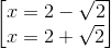 \begin{bmatrix} x=2-\sqrt{2}\\x=2+\sqrt{2} \end{bmatrix}