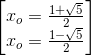 \begin{bmatrix} x_{o}=\frac{1+\sqrt{5}}{2}\\x_{o}=\frac{1-\sqrt{5}}{2} \end{bmatrix}