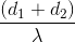 \frac{(d_{1}+d_{2})}{\lambda }